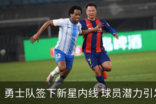 勇士队签下新星内线 球员潜力引发期待
